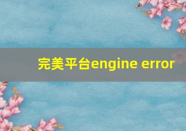 完美平台engine error